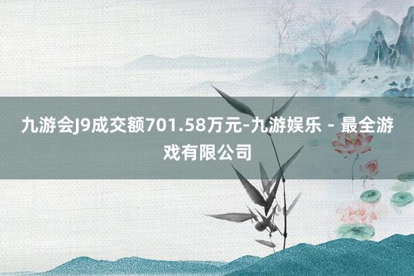 九游会J9成交额701.58万元-九游娱乐 - 最全游戏有限公司